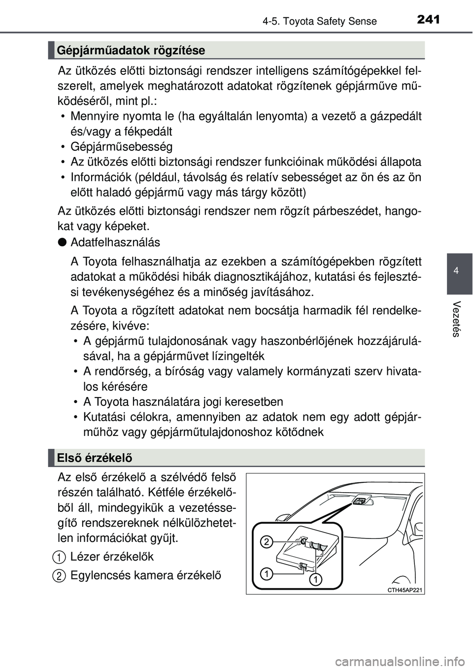 TOYOTA AURIS 2016  Kezelési útmutató (in Hungarian) 2414-5. Toyota Safety Sense
4
Vezetés
Az ütközés előtti biztonsági rendszer intelligens számítógépekkel fel-
szerelt, amelyek meghatározott adatokat rögzítenek gépjár\
mű ve mű-
köd