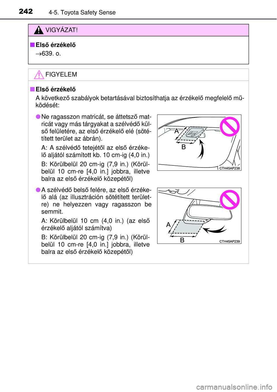 TOYOTA AURIS 2016  Kezelési útmutató (in Hungarian) 2424-5. Toyota Safety Sense
VIGYÁZAT!
Első érzékelő
639. o.
FIGYELEM
 Első érzékelő
A következő  szabályok betartásával biztosíthatja az érzékel ő megfelel ő m ű-
ködés