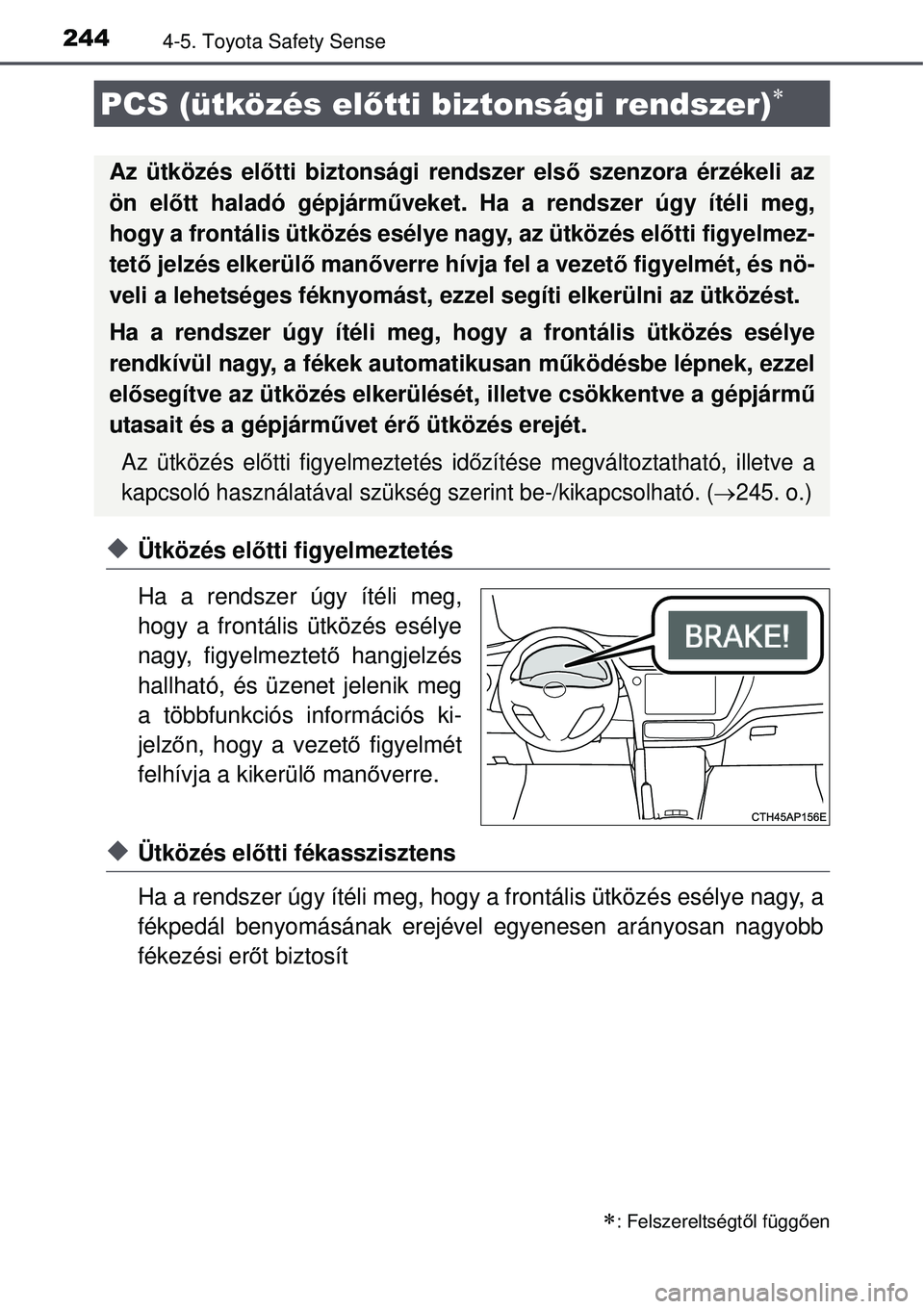 TOYOTA AURIS 2016  Kezelési útmutató (in Hungarian) 2444-5. Toyota Safety Sense
Ütközés előtti figyelmeztetés
Ha a rendszer úgy ítéli meg,
hogy a frontális ütközés esélye
nagy, figyelmeztet ő hangjelzés
hallható, és üzenet jelenik 