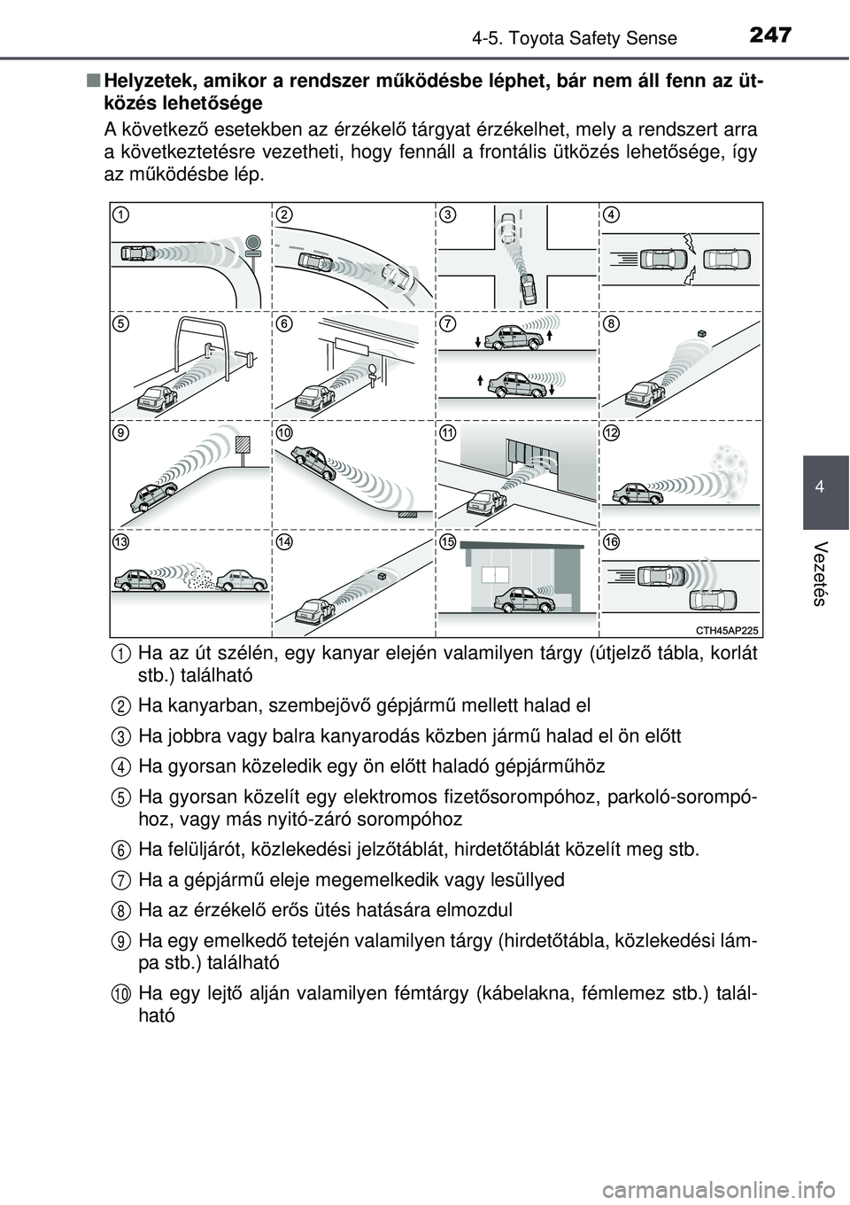 TOYOTA AURIS 2016  Kezelési útmutató (in Hungarian) 2474-5. Toyota Safety Sense
4
Vezetés
Helyzetek, amikor a rendszer mű ködésbe léphet, bár nem áll fenn az üt-
közés lehet ősége
A következ ő esetekben az érzékel ő tárgyat érzék