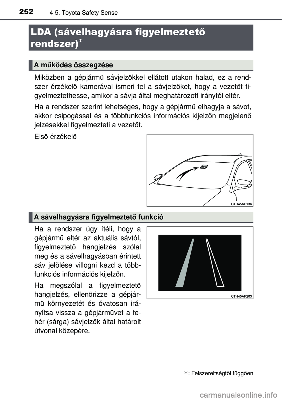 TOYOTA AURIS 2016  Kezelési útmutató (in Hungarian) 2524-5. Toyota Safety Sense
Miközben a gépjármű sávjelz őkkel ellátott utakon halad, ez a rend-
szer érzékelő  kamerával ismeri fel a sávjelz őket, hogy a vezet őt fi-
gyelmeztethesse, a
