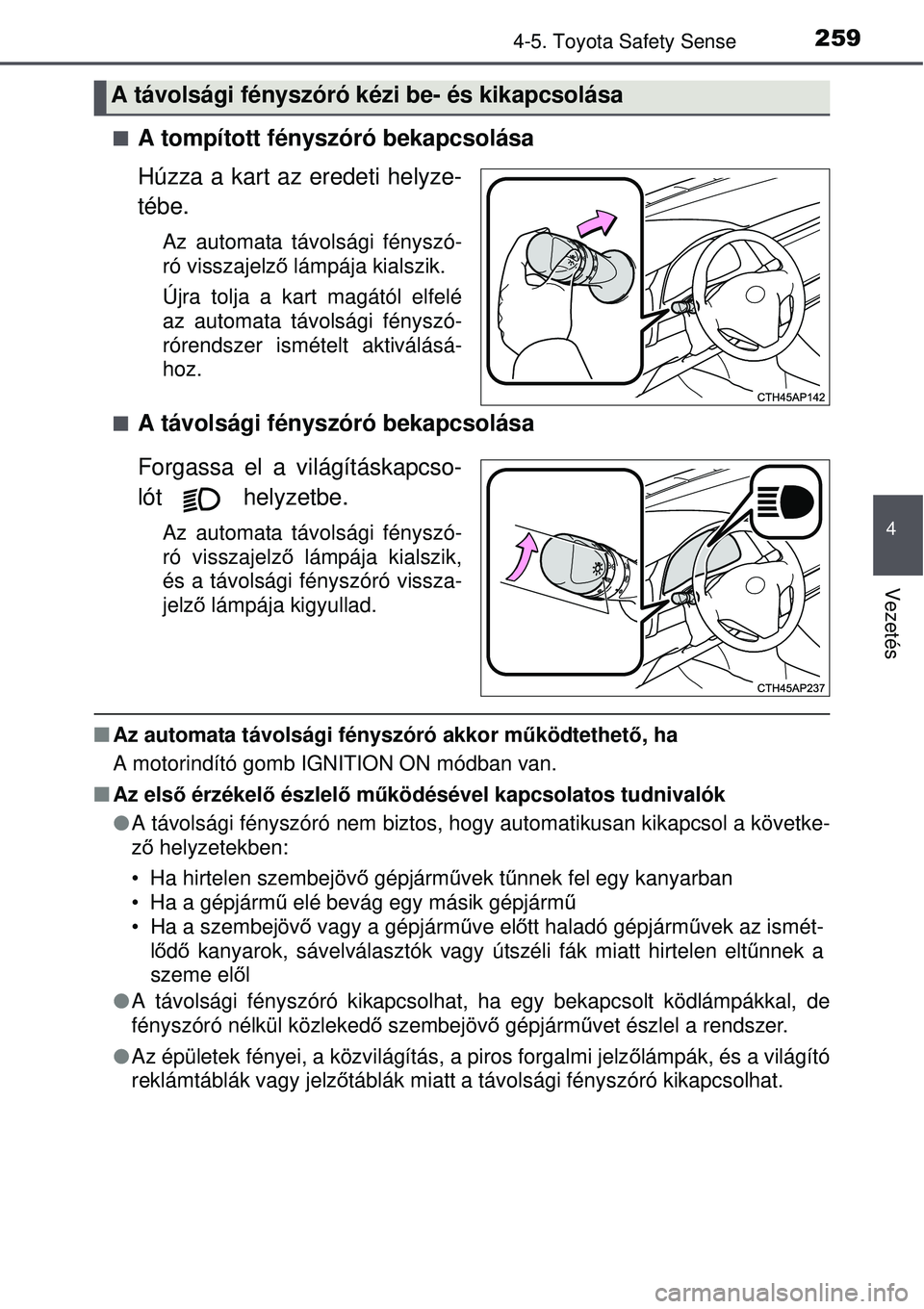 TOYOTA AURIS 2016  Kezelési útmutató (in Hungarian) 2594-5. Toyota Safety Sense
4
Vezetés
A tompított fényszóró bekapcsolása
Húzza a kart az eredeti helyze-
tébe.
Az automata távolsági fényszó-
ró visszajelző lámpája kialszik.
Újra 