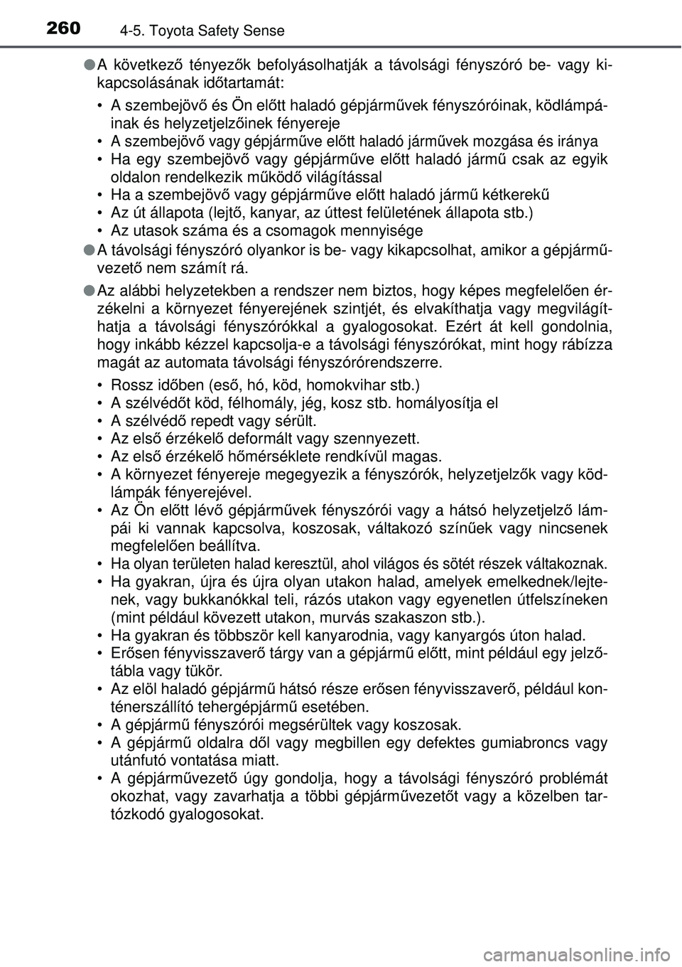 TOYOTA AURIS 2016  Kezelési útmutató (in Hungarian) 2604-5. Toyota Safety Sense
A következ ő tényező k befolyásolhatják a távolsági  fényszóró be- vagy ki-
kapcsolásának id őtartamát:
• A szembejövő  és Ön előtt haladó gépjá
