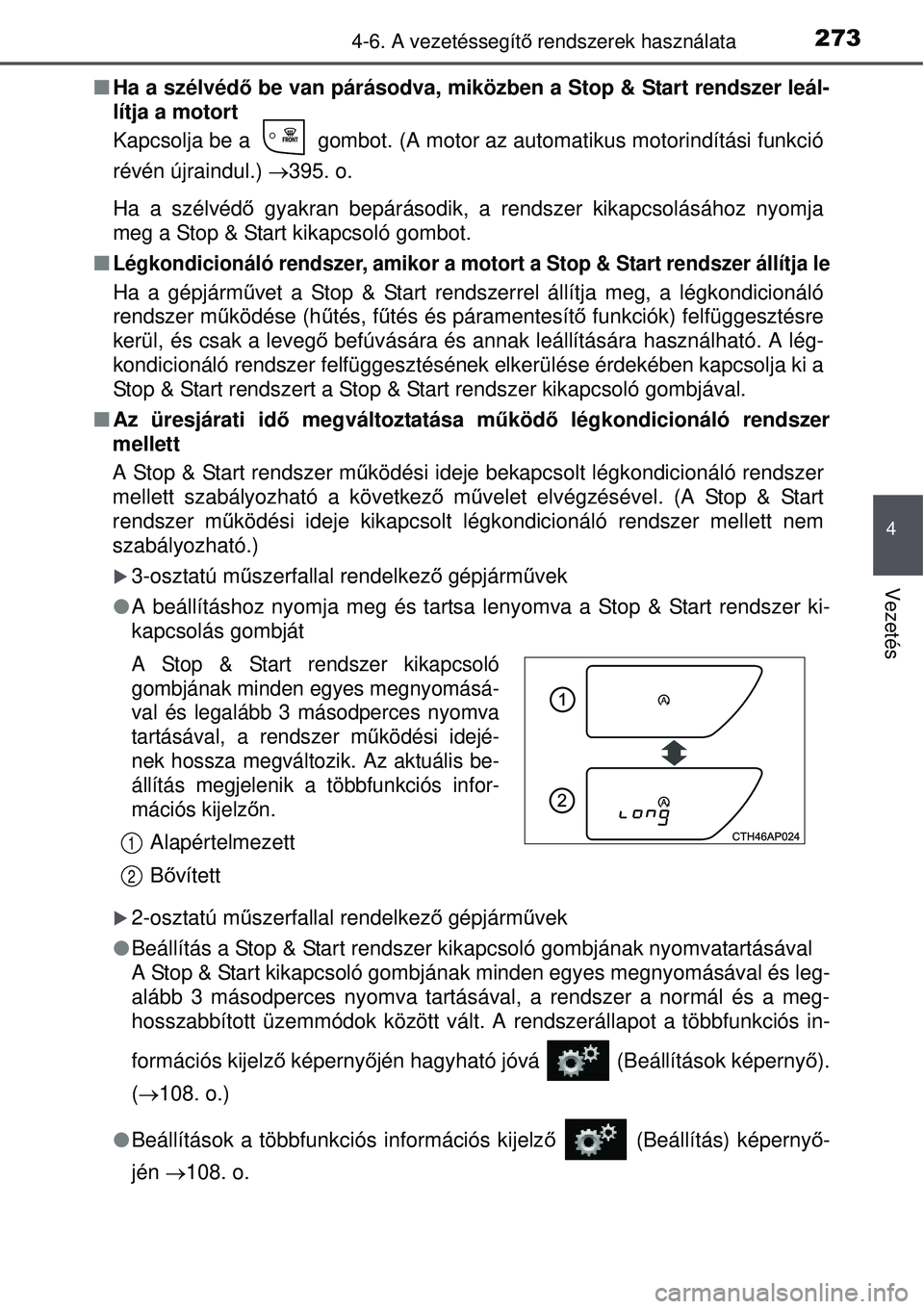 TOYOTA AURIS 2016  Kezelési útmutató (in Hungarian) 2734-6. A vezetéssegítő rendszerek használata
4
Vezetés
 Ha a szélvéd ő be van párásodva, miközben a Stop & Start rendszer leál-
lítja a motort
Kapcsolja be a   gombot. (A motor az aut
