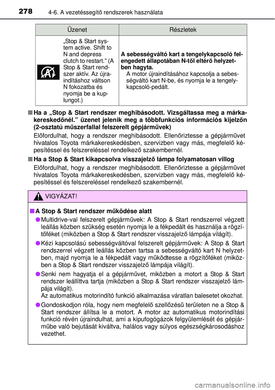 TOYOTA AURIS 2016  Kezelési útmutató (in Hungarian) 2784-6. A vezetéssegítő rendszerek használata
 Ha a „Stop & Start rendszer meghibásodott. Vizsgáltassa meg a márka-
kereskedő nél.” üzenet jelenik meg a többfunkciós információs\

