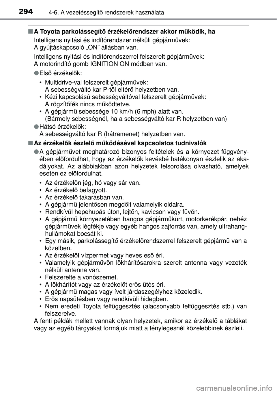TOYOTA AURIS 2016  Kezelési útmutató (in Hungarian) 2944-6. A vezetéssegítő rendszerek használata
 A Toyota parkolássegít ő érzékelőrendszer akkor működik, ha
Intelligens nyitási és indítórendszer nélküli gépjá\
rmű vek: 
A gyú