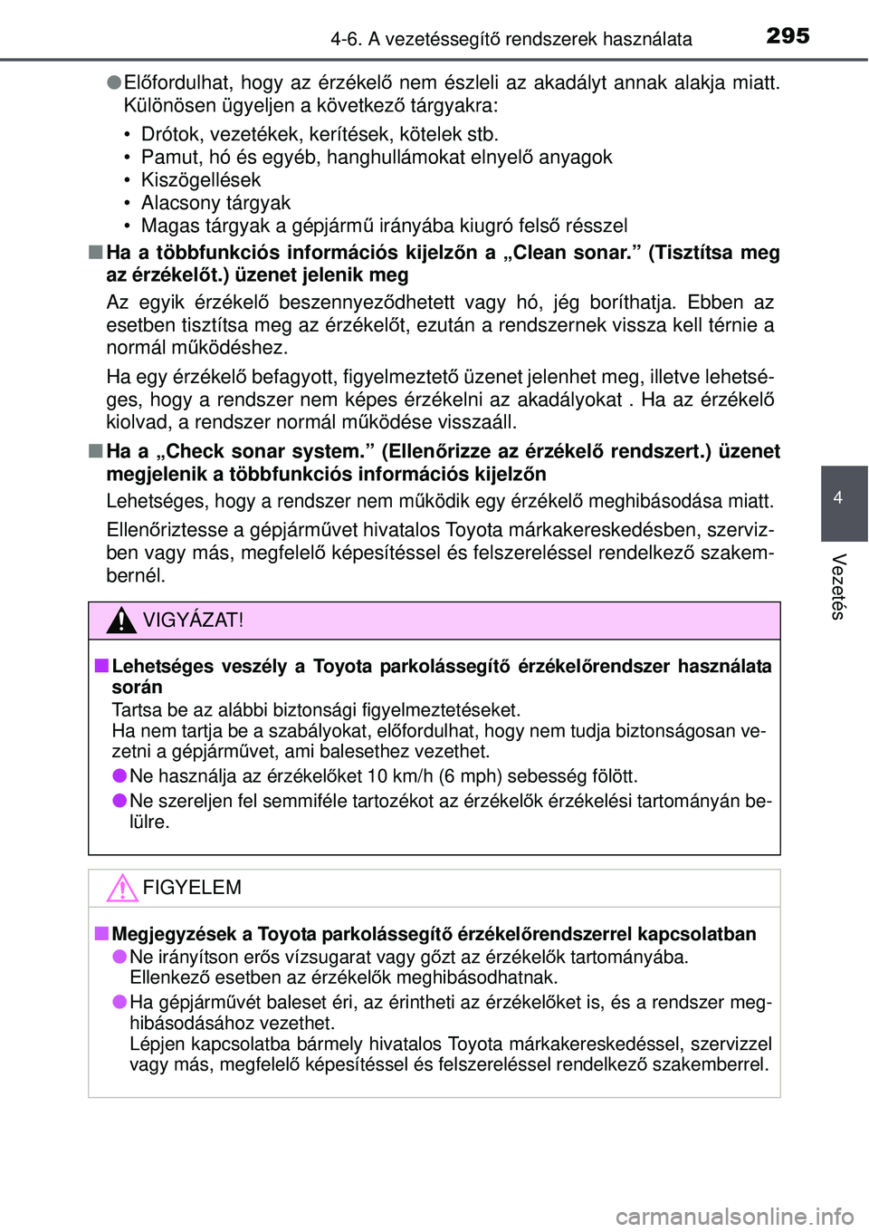 TOYOTA AURIS 2016  Kezelési útmutató (in Hungarian) 2954-6. A vezetéssegítő rendszerek használata
4
Vezetés
 Előfordulhat, hogy az érzékel ő nem észleli az akadályt annak alakja miatt.
Különösen ügyeljen a következ ő tárgyakra:
•