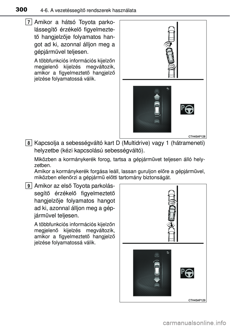 TOYOTA AURIS 2016  Kezelési útmutató (in Hungarian) 3004-6. A vezetéssegítő rendszerek használata
Amikor a hátsó Toyota parko-
lássegítő  érzékelő figyelmezte-
t ő  hangjelző je folyamatos han-
got ad ki, azonnal álljon meg a
gépjárm 