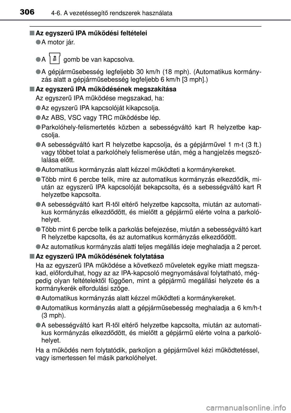 TOYOTA AURIS 2016  Kezelési útmutató (in Hungarian) 3064-6. A vezetéssegítő rendszerek használata
 Az egyszerű  IPA működési feltételei
 A motor jár.
 A   gomb be van kapcsolva.
 A gépjárm űsebesség legfeljebb 30 km/h (18 mph)