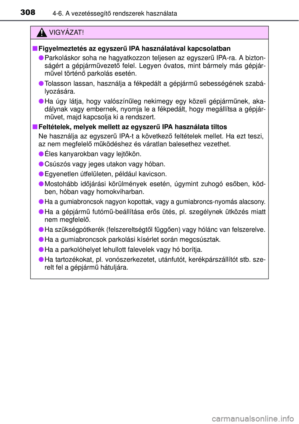 TOYOTA AURIS 2016  Kezelési útmutató (in Hungarian) 3084-6. A vezetéssegítő rendszerek használata
VIGYÁZAT!
 Figyelmeztetés az egyszer ű IPA használatával kapcsolatban
 Parkoláskor soha ne hagyatkozzon teljesen az egyszer ű IPA-ra. A b