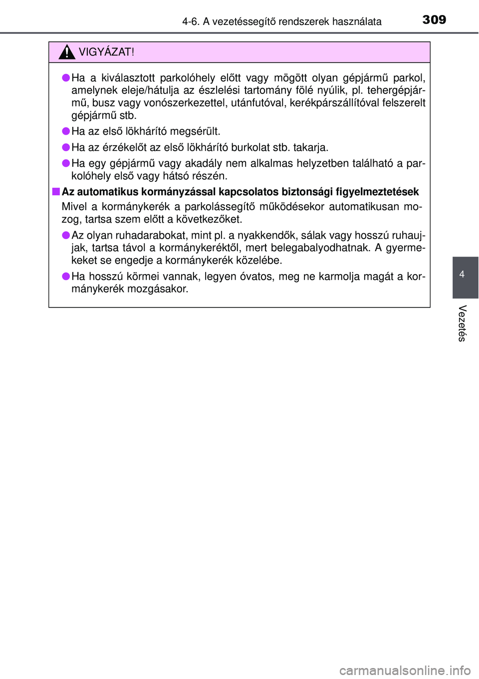 TOYOTA AURIS 2016  Kezelési útmutató (in Hungarian) 3094-6. A vezetéssegítő rendszerek használata
4
Vezetés
VIGYÁZAT!
 Ha a kiválasztott parkolóhely elő tt vagy mögött olyan gépjármű parkol,
amelynek eleje/hátulja az észlelési tarto