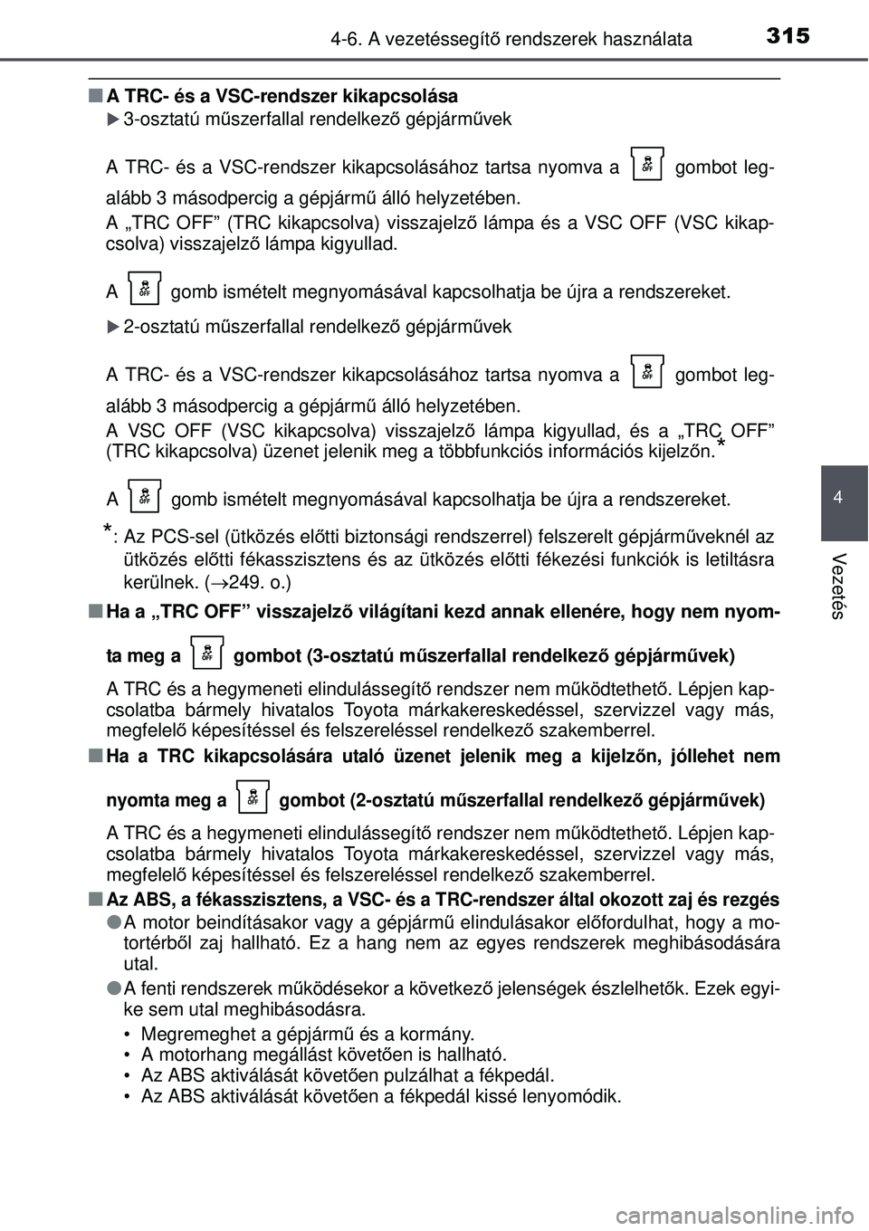 TOYOTA AURIS 2016  Kezelési útmutató (in Hungarian) 3154-6. A vezetéssegítő rendszerek használata
4
Vezetés
A TRC- és a VSC-rendszer kikapcsolása
3-osztatú m űszerfallal rendelkez ő gépjárm űvek
A TRC- és a VSC-rendszer kikapcsolá 