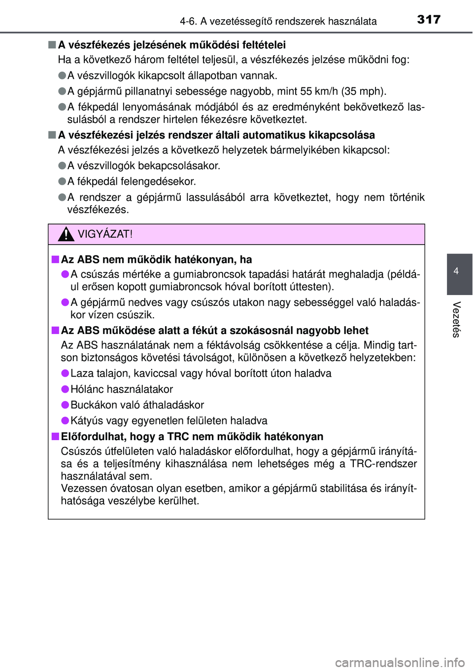 TOYOTA AURIS 2016  Kezelési útmutató (in Hungarian) 3174-6. A vezetéssegítő rendszerek használata
4
Vezetés
 A vészfékezés jelzésének m űködési feltételei
Ha a következ ő három feltétel teljesül, a vészfékezés jelzése m űköd