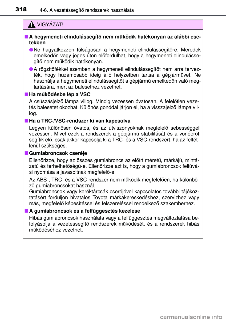 TOYOTA AURIS 2016  Kezelési útmutató (in Hungarian) 3184-6. A vezetéssegítő rendszerek használata
VIGYÁZAT!
 A hegymeneti elindulássegít ő nem működik hatékonyan az alábbi ese-
tekben
 Ne hagyatkozzon túlságosan a hegymeneti elindul