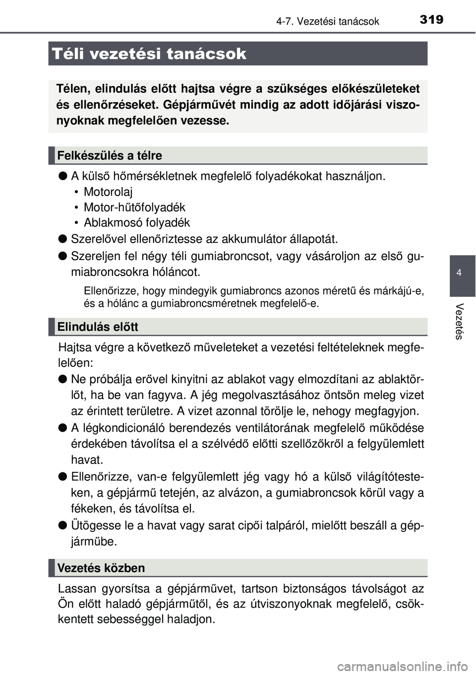 TOYOTA AURIS 2016  Kezelési útmutató (in Hungarian) 319
4
Vezetés
4-7. Vezetési tanácsok
A küls ő h őmérsékletnek megfelel ő folyadékokat használjon. 
• Motorolaj
• Motor-h űtő folyadék
• Ablakmosó folyadék
 Szerel ővel ell