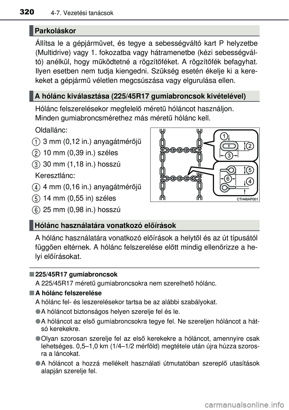 TOYOTA AURIS 2016  Kezelési útmutató (in Hungarian) 3204-7. Vezetési tanácsok
Állítsa le a gépjárművet, és tegye a sebességváltó kart P helyzetbe
(Multidrive) vagy 1. fokozatba vagy hátramenetbe (kézi sebességvál-
tó) anélkül, hogy m 