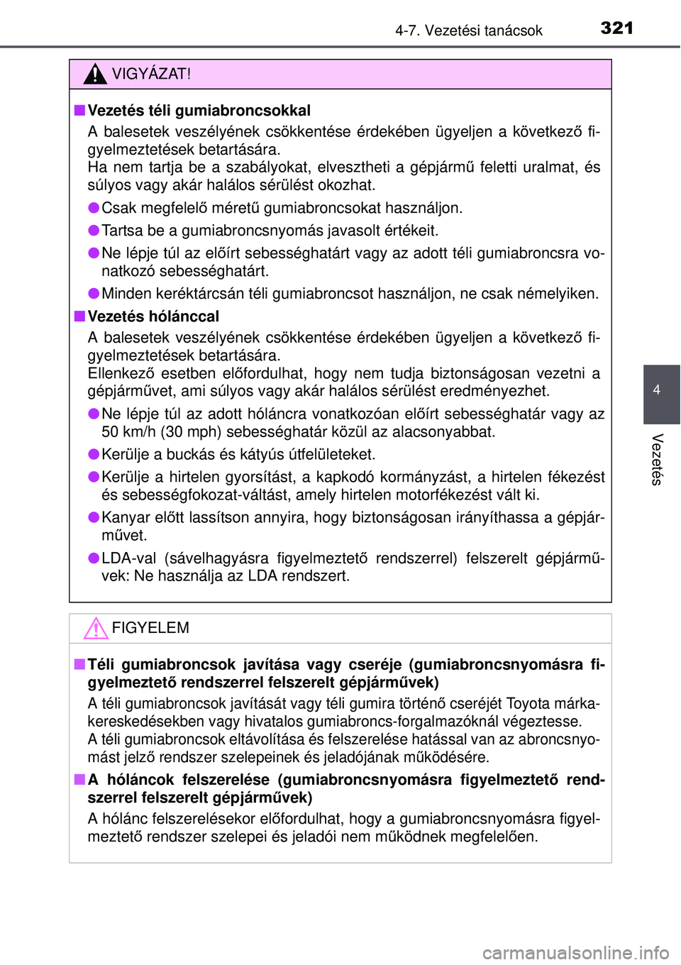 TOYOTA AURIS 2016  Kezelési útmutató (in Hungarian) 3214-7. Vezetési tanácsok
4
Vezetés
VIGYÁZAT!
Vezetés téli gumiabroncsokkal
A balesetek veszélyének csökkentése érdekében ügyel\
jen a következ ő fi-
gyelmeztetések betartására. 
