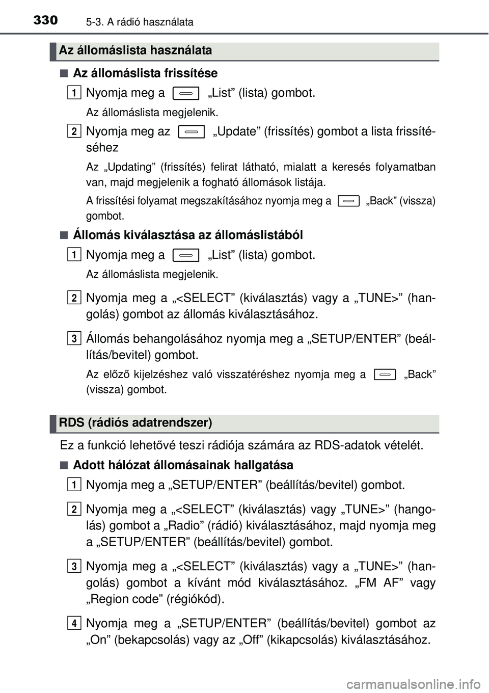 TOYOTA AURIS 2016  Kezelési útmutató (in Hungarian) 3305-3. A rádió használata
Az állomáslista frissítéseNyomja meg a   „List” (lista) gombot.
Az állomáslista megjelenik.
Nyomja meg az   „Update” (frissítés) gombot a lista frissí