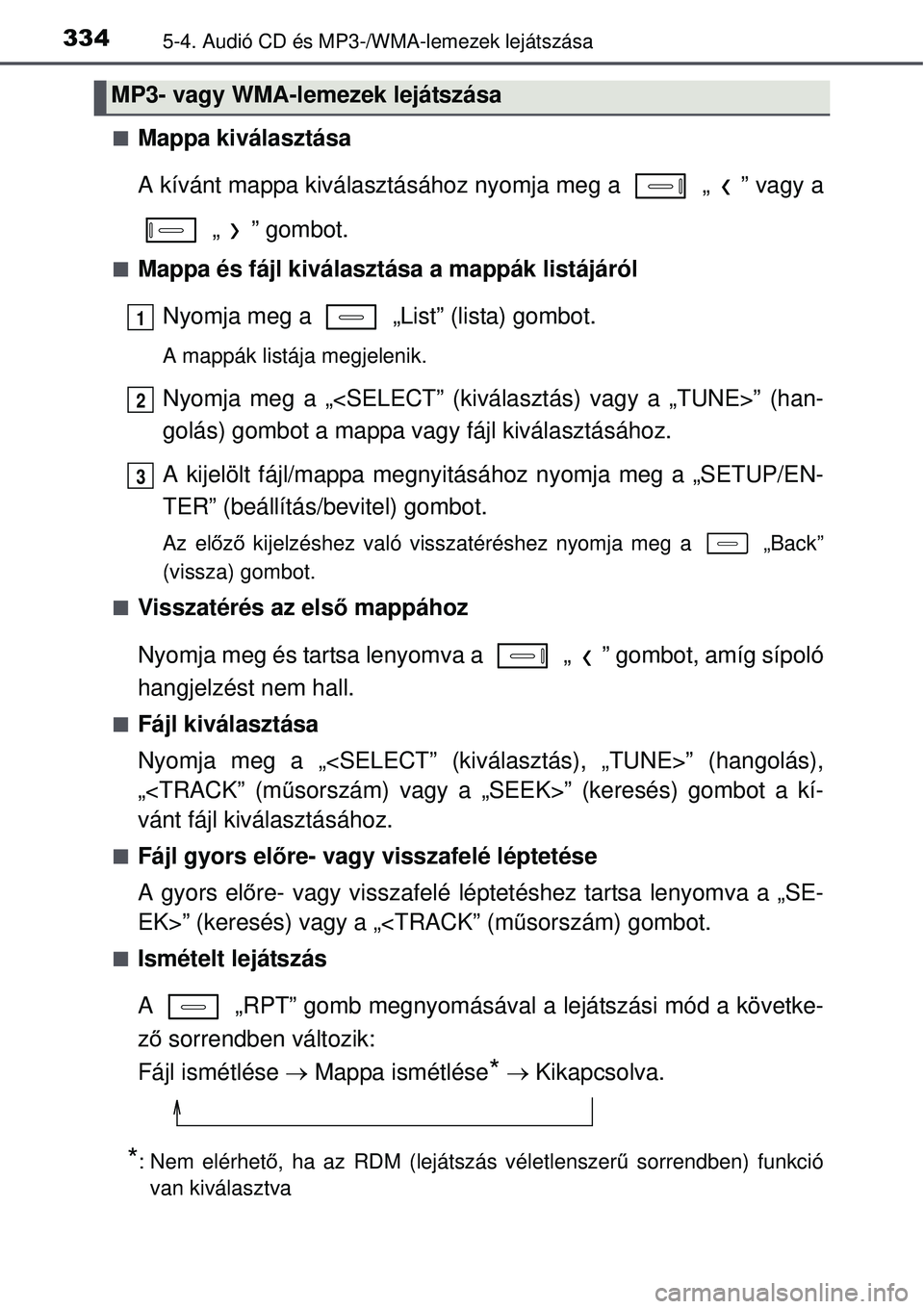 TOYOTA AURIS 2016  Kezelési útmutató (in Hungarian) 3345-4. Audió CD és MP3-/WMA-lemezek lejátszása
Mappa kiválasztása
A kívánt mappa kiválasztásához nyomja meg a   „ ” vagy a „ ” gombot.
Mappa és fájl kiválasztása a mappá