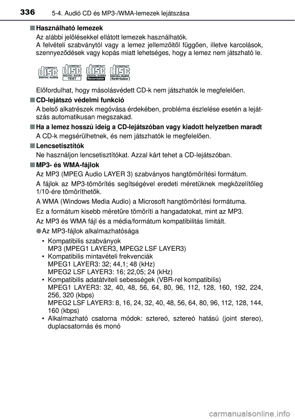 TOYOTA AURIS 2016  Kezelési útmutató (in Hungarian) 3365-4. Audió CD és MP3-/WMA-lemezek lejátszása
Használható lemezek
Az alábbi jelölésekkel ellátott lemezek használhatók. \
A felvételi szabványtól vagy a lemez jellemz őitő l fü