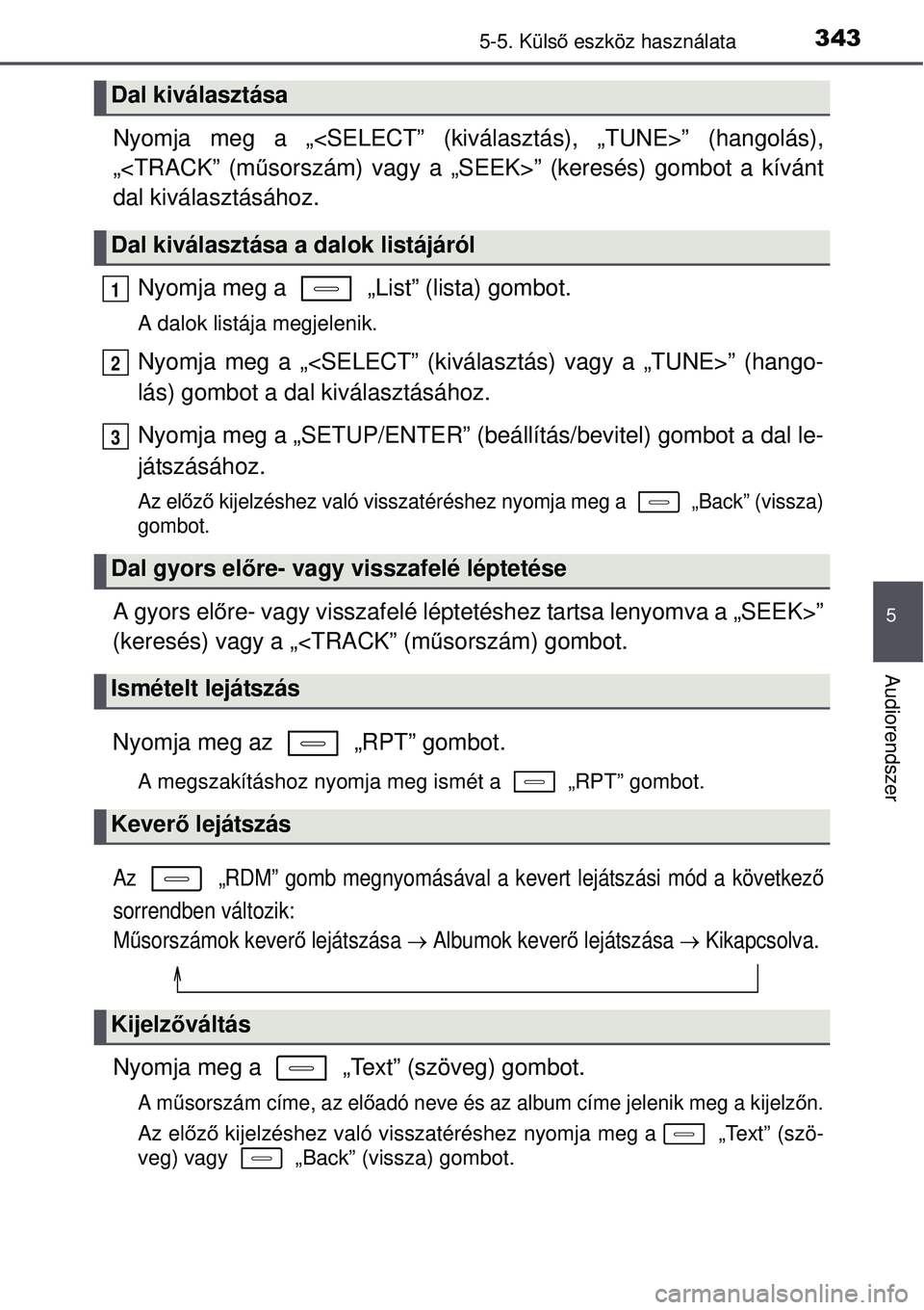 TOYOTA AURIS 2016  Kezelési útmutató (in Hungarian) 3435-5. Külső eszköz használata
5
Audiorendszer
Nyomja meg a „<SELECT” (kiválasztás), „TUNE>” (hang\
olás),
„<TRACK” (m űsorszám) vagy a „SEEK>” (keresés) gombot a kívánt
d