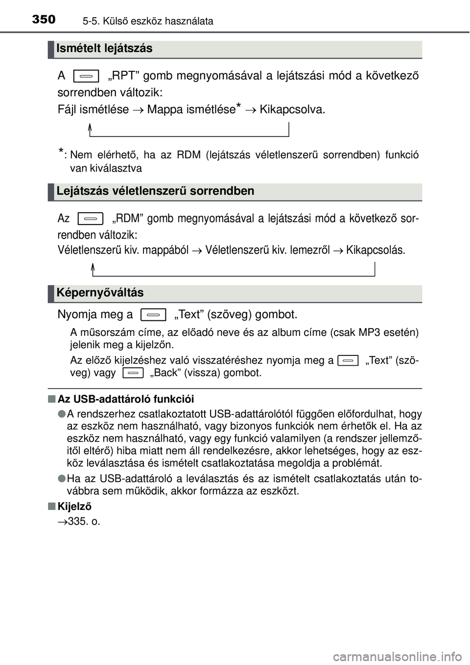 TOYOTA AURIS 2016  Kezelési útmutató (in Hungarian) 3505-5. Külső eszköz használata
A   „RPT” gomb megnyomásával a lejátszási mód a következ ő
sorrendben változik: 
Fájl ismétlése   Mappa ismétlése
*   Kikapcsolva.
*: Nem el