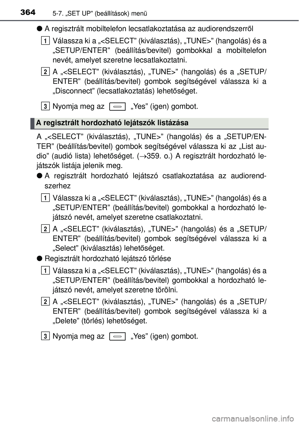TOYOTA AURIS 2016  Kezelési útmutató (in Hungarian) 3645-7. „SET UP” (beállítások) menü
A regisztrált mobiltelefon lecsatlakoztatása az audiorendszerrő l
Válassza ki a „<SELECT” (kiválasztás), „TUNE>” (\
hangolás) és a
„SET