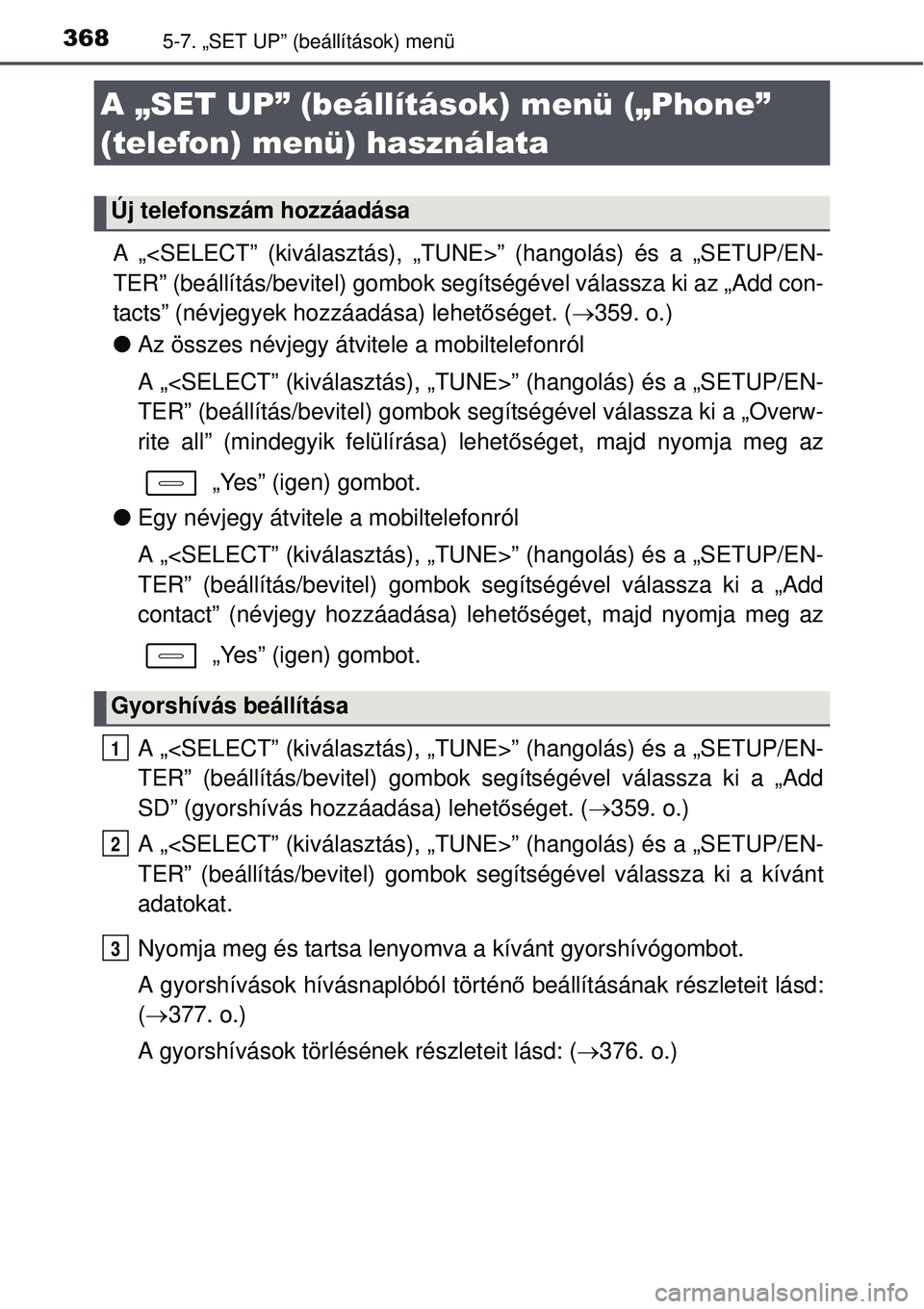 TOYOTA AURIS 2016  Kezelési útmutató (in Hungarian) 3685-7. „SET UP” (beállítások) menü
A „<SELECT” (kiválasztás), „TUNE>” (hangolás) é\
s a „SETUP/EN-
TER” (beállítás/bevitel) gombok segítségével válassza ki az „Add co