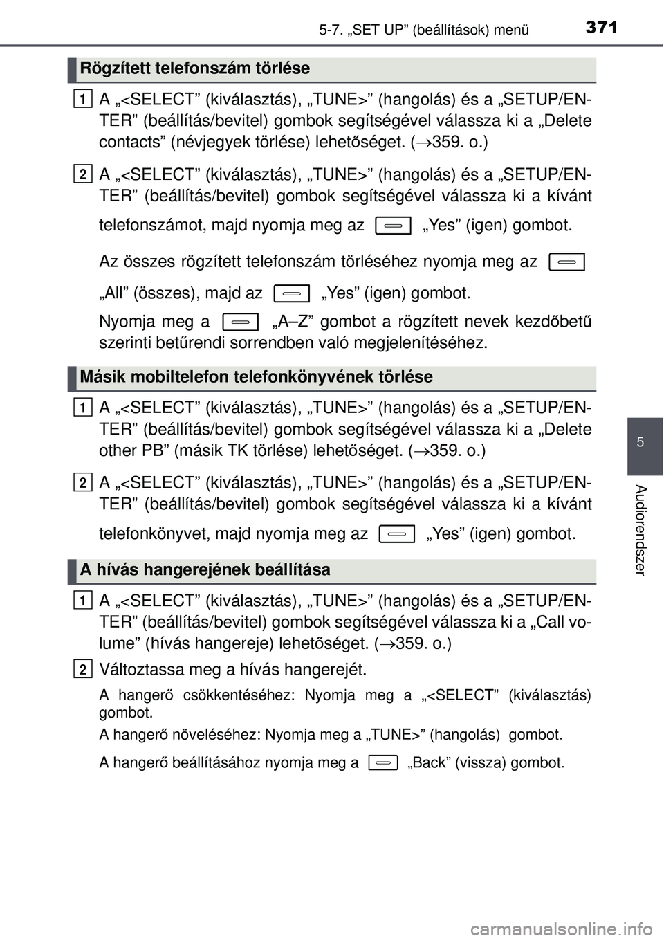 TOYOTA AURIS 2016  Kezelési útmutató (in Hungarian) 3715-7. „SET UP” (beállítások) menü
5
Audiorendszer
A „<SELECT” (kiválasztás), „TUNE>” (hangolás) é\
s a „SETUP/EN-
TER” (beállítás/bevitel) gombok segítségével válassza