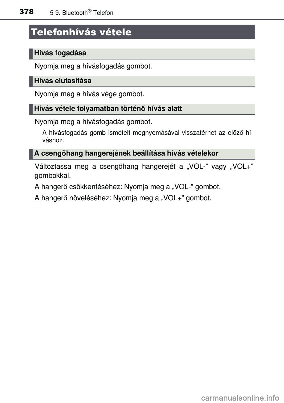 TOYOTA AURIS 2016  Kezelési útmutató (in Hungarian) 3785-9. Bluetooth® Telefon
Nyomja meg a hívásfogadás gombot.
Nyomja meg a hívás vége gombot.
Nyomja meg a hívásfogadás gombot.
A hívásfogadás gomb ismételt megnyomásával visszaté\
rhe