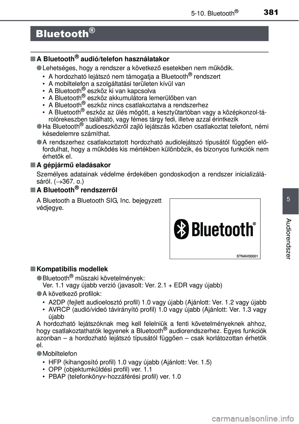 TOYOTA AURIS 2016  Kezelési útmutató (in Hungarian) 381
5
Audiorendszer
5-10. Bluetooth®
A Bluetooth® audió/telefon használatakor

Lehetséges, hogy a rendszer a következ ő esetekben nem m űködik.
• A hordozható lejátszó nem támogat