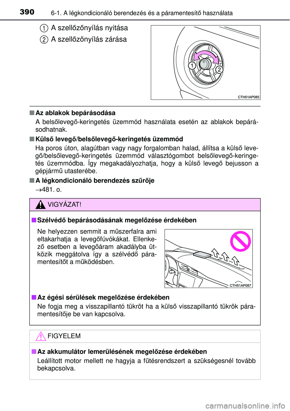 TOYOTA AURIS 2016  Kezelési útmutató (in Hungarian) 3906-1. A légkondicionáló berendezés és a páramentesít\
ő használata
A szell őző nyílás nyitása
A szell őző nyílás zárása
Az ablakok bepárásodása
A bels őleveg ő-keringeté