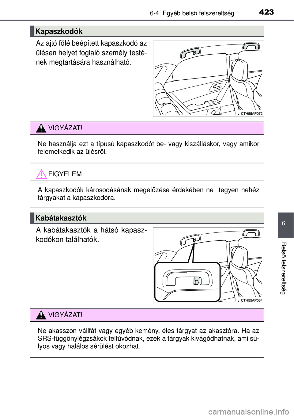 TOYOTA AURIS 2016  Kezelési útmutató (in Hungarian) 4236-4. Egyéb belső felszereltség
6
Bels ő felszereltség
Az ajtó fölé beépített kapaszkodó az
ülésen helyet foglaló személy testé-
nek megtartására használható.
A kabátakasztók a