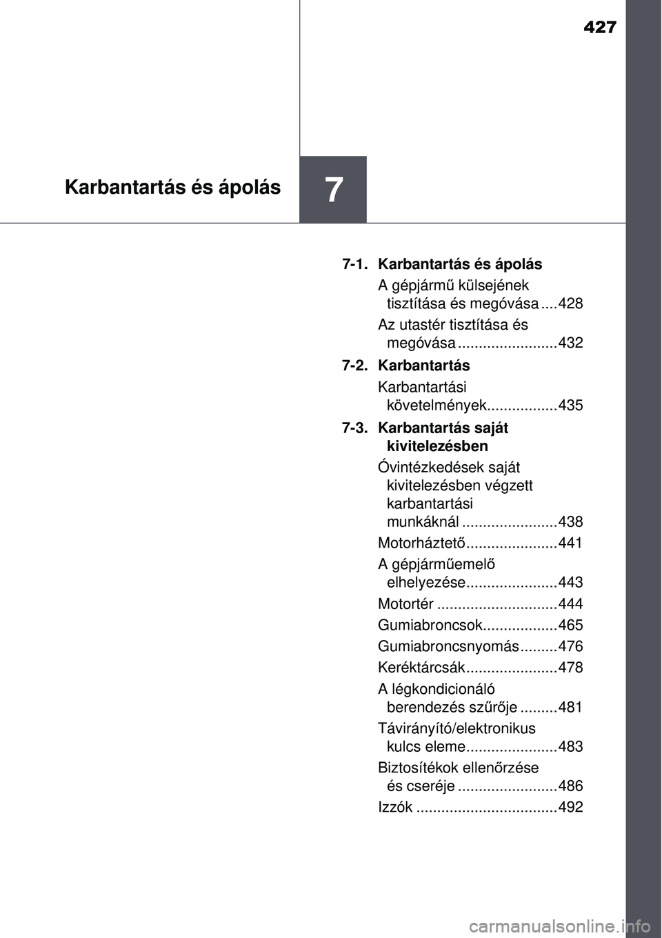 TOYOTA AURIS 2016  Kezelési útmutató (in Hungarian) 427
7Karbantartás és ápolás
7-1. Karbantartás és ápolásA gépjárm ű külsejének 
tisztítása és megóvása .... 428
Az utastér tisztítása és  megóvása ........................ 432
7