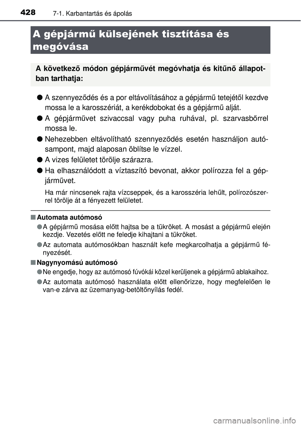 TOYOTA AURIS 2016  Kezelési útmutató (in Hungarian) 4287-1. Karbantartás és ápolás
A szennyeződés és a por eltávolításához a gépjárm ű tetejétől kezdve
mossa le a karosszériát, a kerékdobokat és a gépjármű alját.
 A gépj