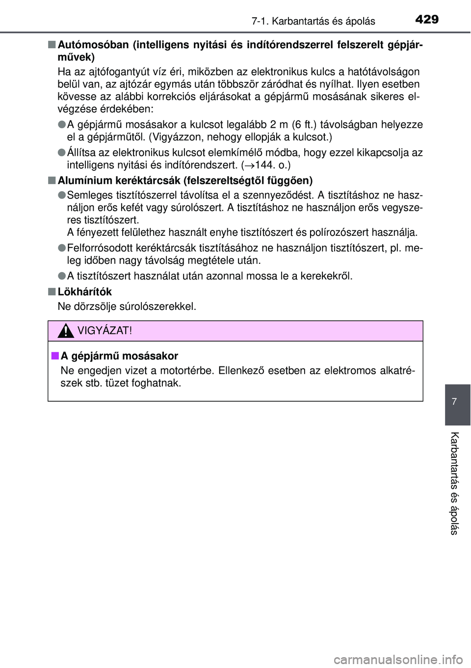 TOYOTA AURIS 2016  Kezelési útmutató (in Hungarian) 4297-1. Karbantartás és ápolás
7
Karbantartás és ápolás
Autómosóban (intelligens nyitási és indítórendszerrel\
 felszerelt gépjár-
művek)
Ha az ajtófogantyút víz éri, miközben