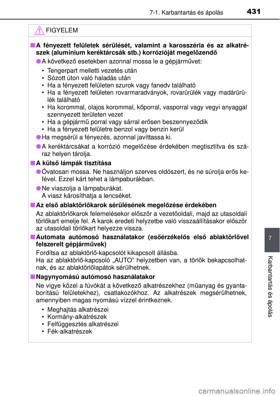 TOYOTA AURIS 2016  Kezelési útmutató (in Hungarian) 4317-1. Karbantartás és ápolás
7
Karbantartás és ápolás
FIGYELEM
A fényezett felületek sérülését, val amint a karosszéria és az alkatré-
szek (alumínium keréktárcsák stb.) korr