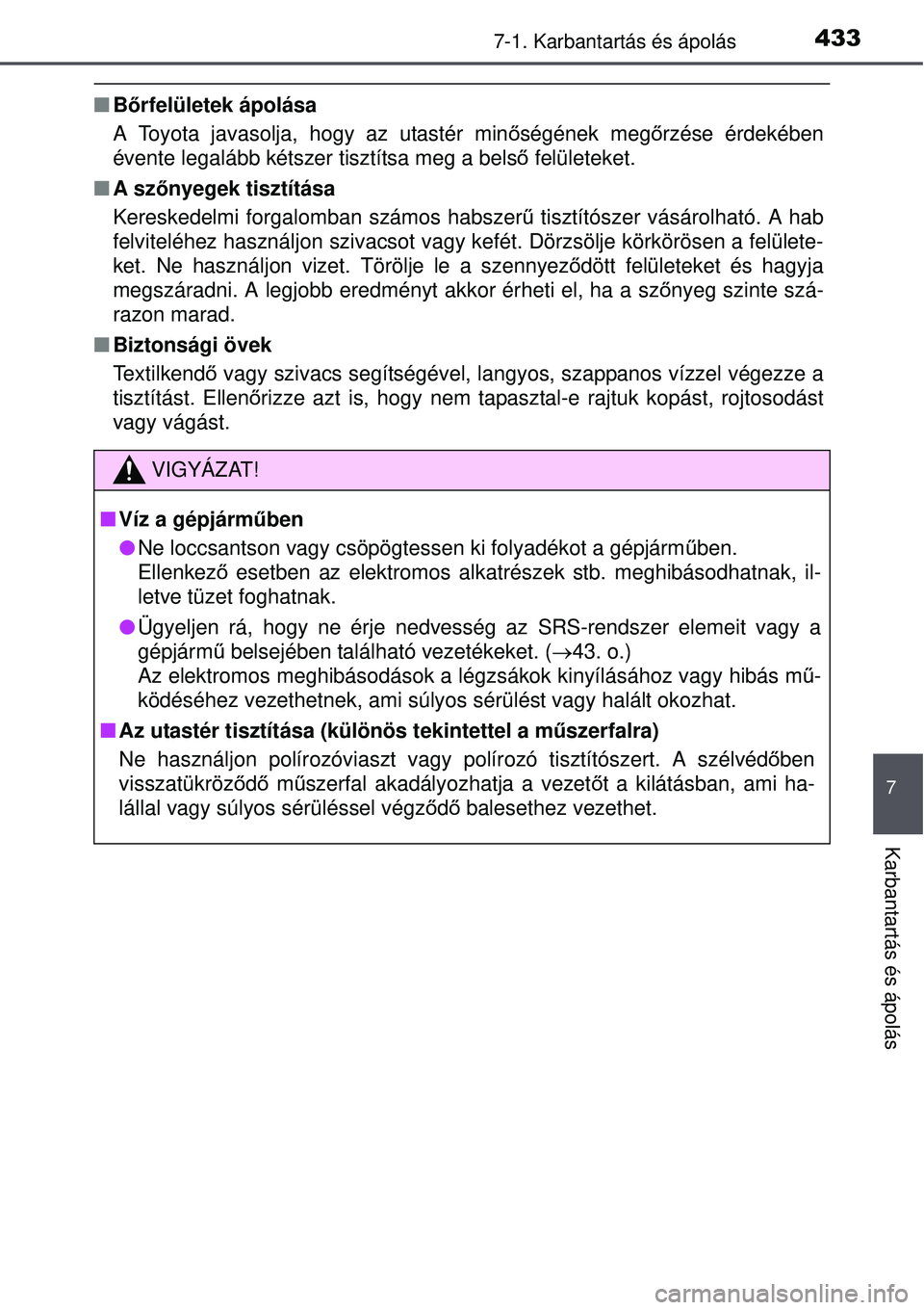 TOYOTA AURIS 2016  Kezelési útmutató (in Hungarian) 4337-1. Karbantartás és ápolás
7
Karbantartás és ápolás
Bőrfelületek ápolása
A Toyota javasolja, hogy az utastér min őségének meg őrzése érdekében
évente legalább kétszer tis