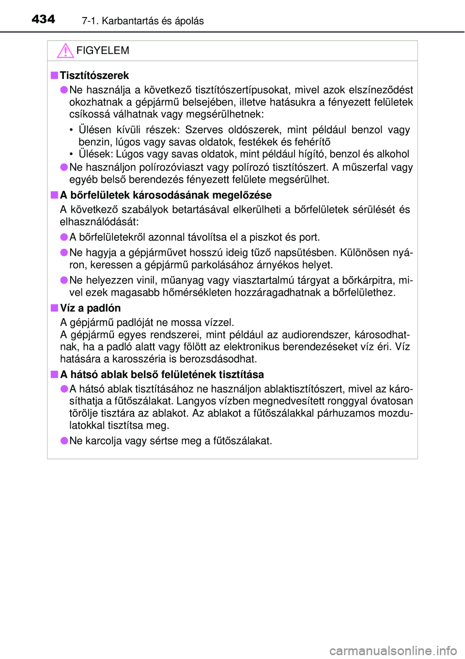TOYOTA AURIS 2016  Kezelési útmutató (in Hungarian) 4347-1. Karbantartás és ápolás
FIGYELEM
Tisztítószerek
Ne használja a következő  tisztítószertípusokat, mivel azok elszínez ődést
okozhatnak a gépjárm ű belsejében, illetve ha