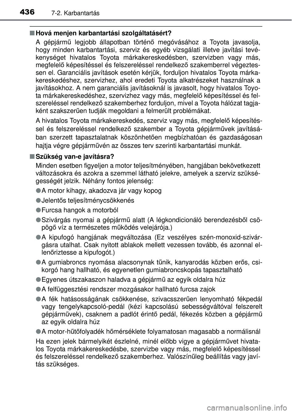 TOYOTA AURIS 2016  Kezelési útmutató (in Hungarian) 4367-2. Karbantartás
Hová menjen karbantartási szolgáltatásért?
A gépjárm ű legjobb állapotban történ ő megóvásához a Toyota javasolja,
hogy minden karbantartási, szerviz és egyé