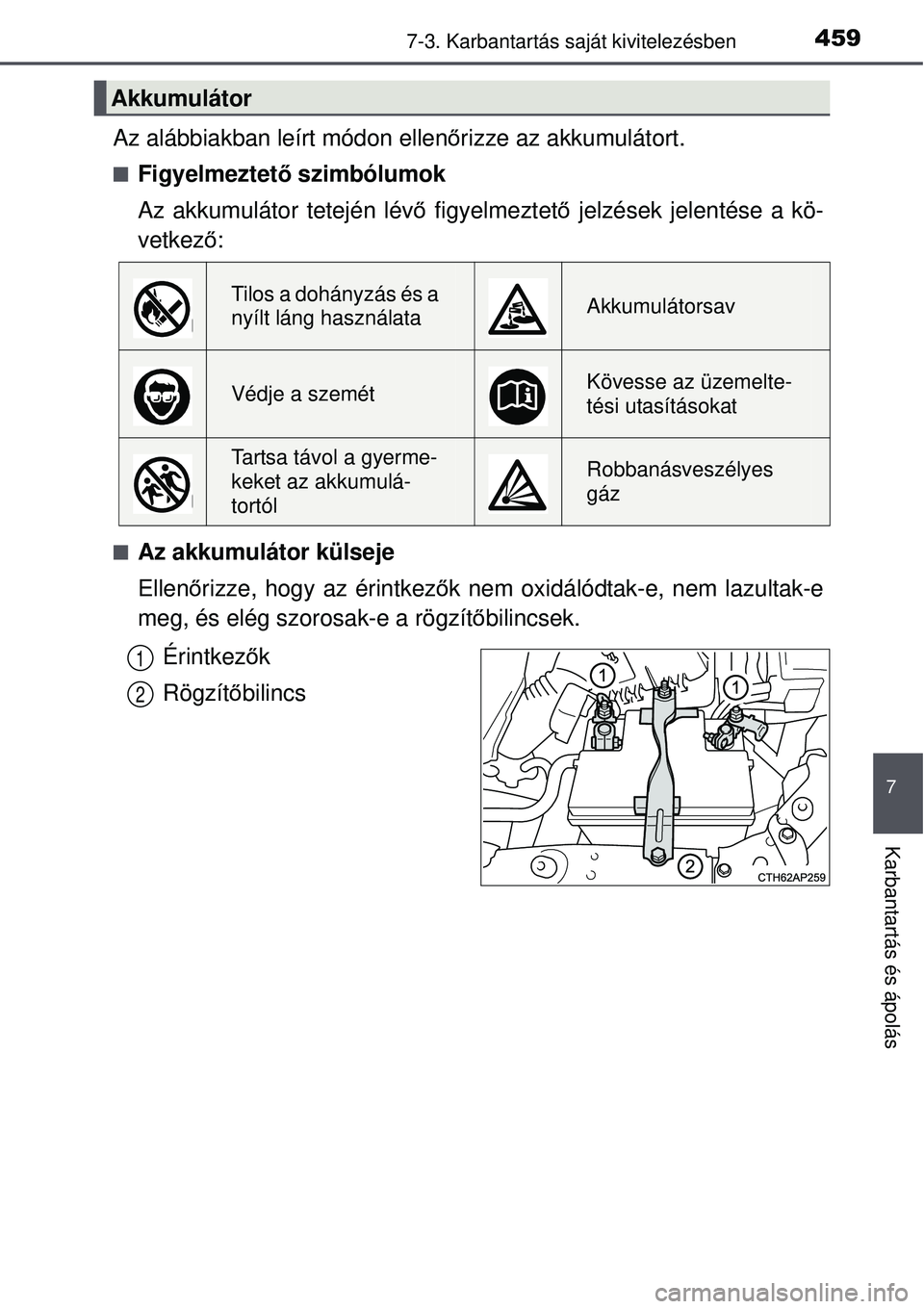 TOYOTA AURIS 2016  Kezelési útmutató (in Hungarian) 4597-3. Karbantartás saját kivitelezésben
7
Karbantartás és ápolás
Az alábbiakban leírt módon ellen őrizze az akkumulátort.
Figyelmeztet ő szimbólumok
Az akkumulátor tetején lév ő
