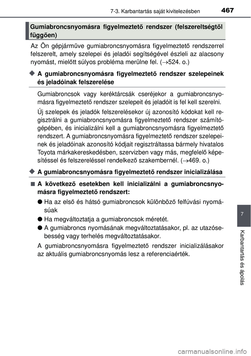 TOYOTA AURIS 2016  Kezelési útmutató (in Hungarian) 4677-3. Karbantartás saját kivitelezésben
7
Karbantartás és ápolás
Az Ön gépjárműve gumiabroncsnyomásra figyelmeztet ő rendszerrel
felszerelt, amely szelepei és jeladói segítségével 