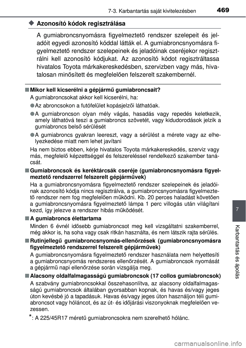 TOYOTA AURIS 2016  Kezelési útmutató (in Hungarian) 4697-3. Karbantartás saját kivitelezésben
7
Karbantartás és ápolás
Azonosító kódok regisztrálása
A gumiabroncsnyomásra figyelmeztet ő rendszer szelepeit és jel-
adóit egyedi azonos
