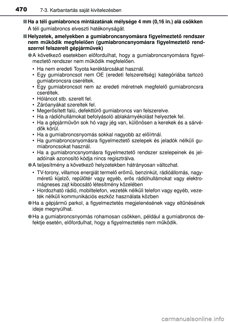 TOYOTA AURIS 2016  Kezelési útmutató (in Hungarian) 4707-3. Karbantartás saját kivitelezésben
Ha a téli gumiabroncs mintázatának mé lysége 4 mm (0,16 in.) alá csökken
A téli gumiabroncs elveszti hatékonyságát.
 Helyzetek, amelyekben