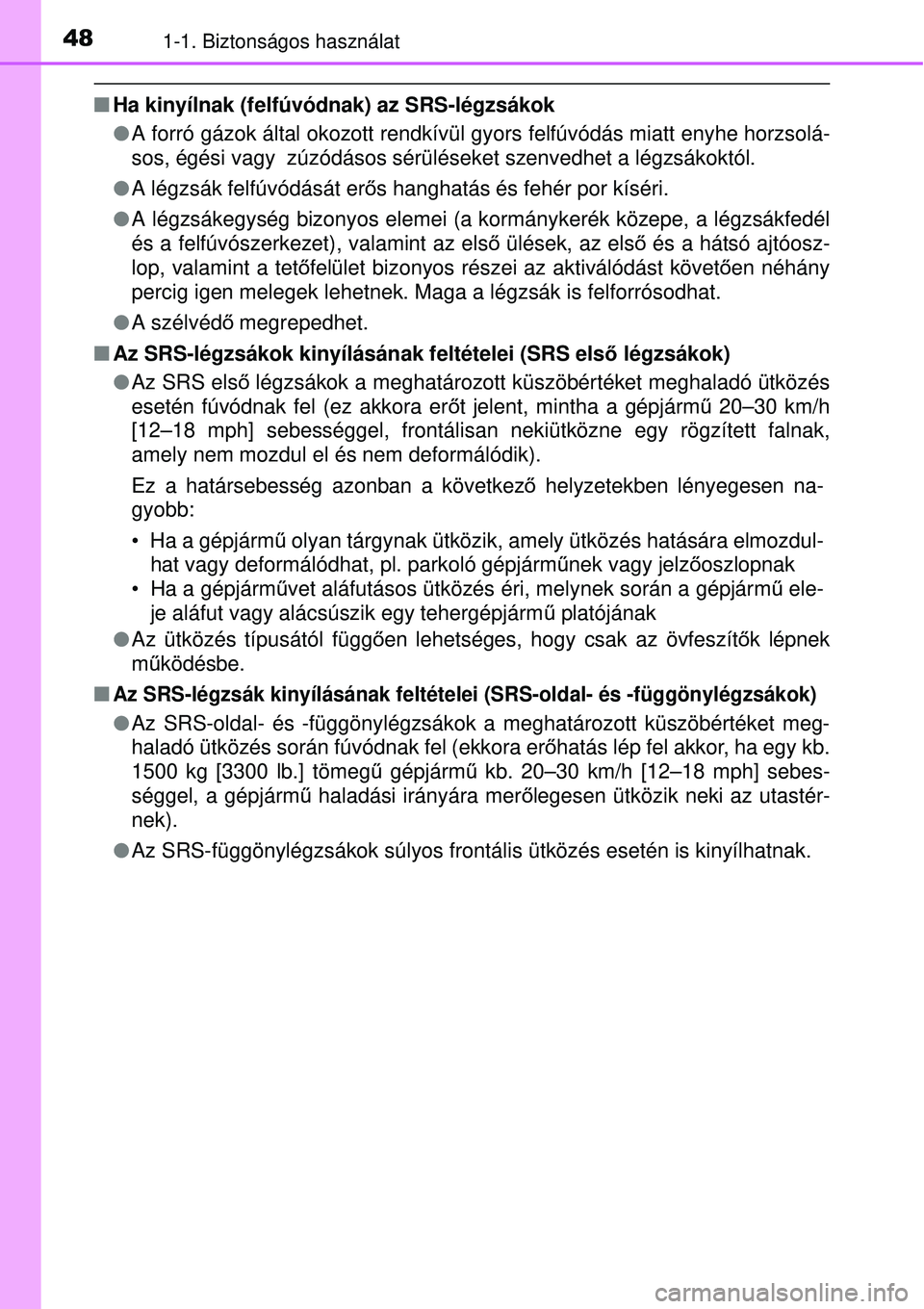 TOYOTA AURIS 2016  Kezelési útmutató (in Hungarian) 481-1. Biztonságos használat
Ha kinyílnak (felfúvódnak) az SRS-légzsákok
 A forró gázok által okozott rendkívül  gyors felfúvódás miatt enyhe horzsolá-
sos, égési vagy  zúzód