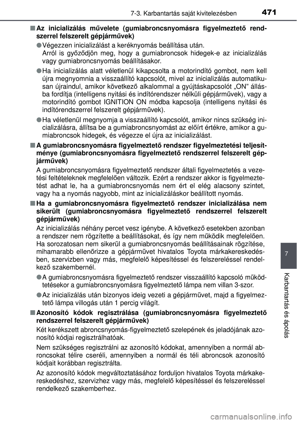 TOYOTA AURIS 2016  Kezelési útmutató (in Hungarian) 4717-3. Karbantartás saját kivitelezésben
7
Karbantartás és ápolás
Az inicializálás m űvelete (gumiabroncsnyomásra figyelmeztet ő rend-
szerrel felszerelt gépjárm űvek)
 Végezzen