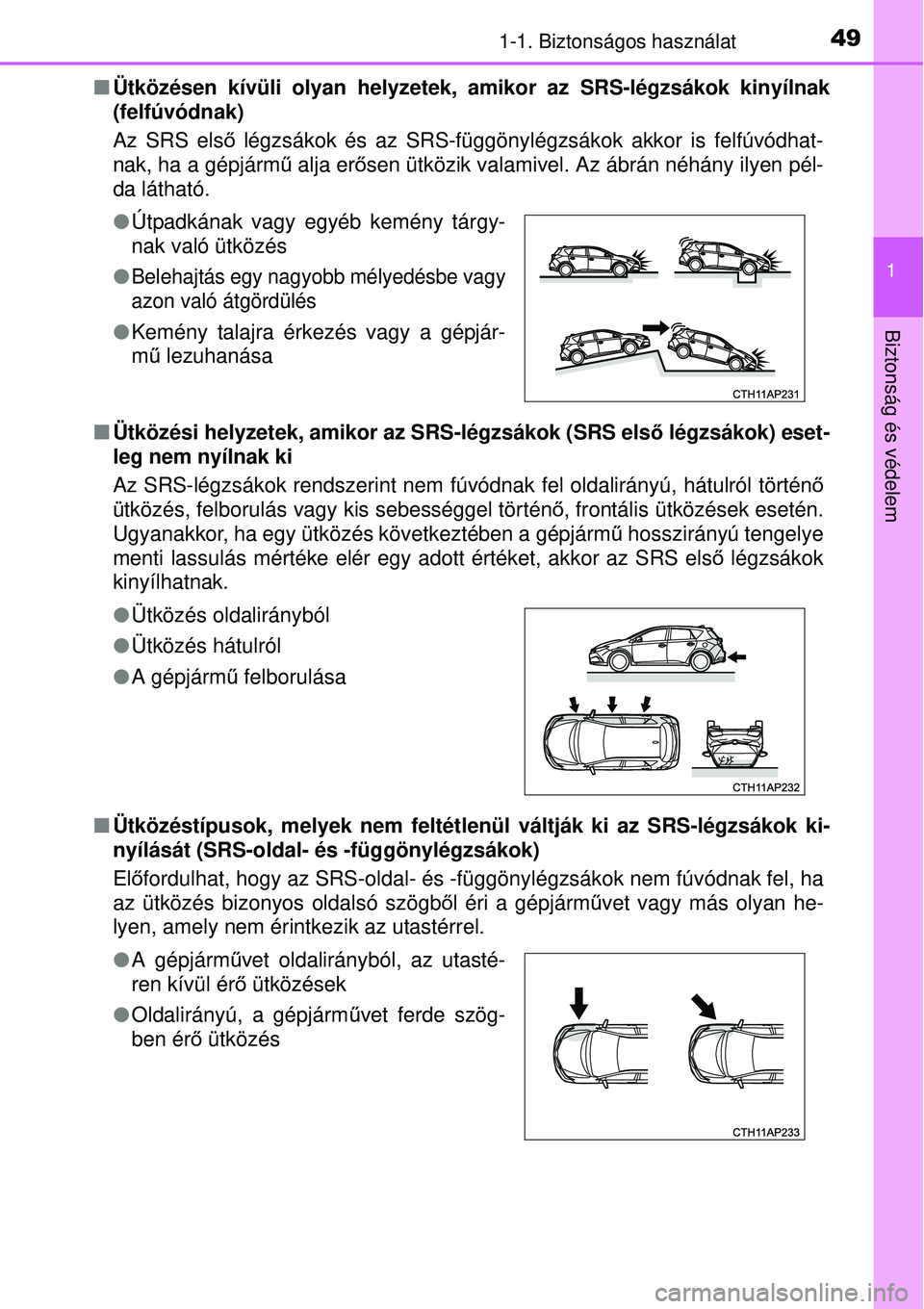 TOYOTA AURIS 2016  Kezelési útmutató (in Hungarian) 491-1. Biztonságos használat
1
Biztonság és védelem
Ütközésen kívüli olyan helyzetek, amikor az SRS-légzsá\
kok kinyílnak
(felfúvódnak) 
Az SRS els ő légzsákok és az SRS-függön