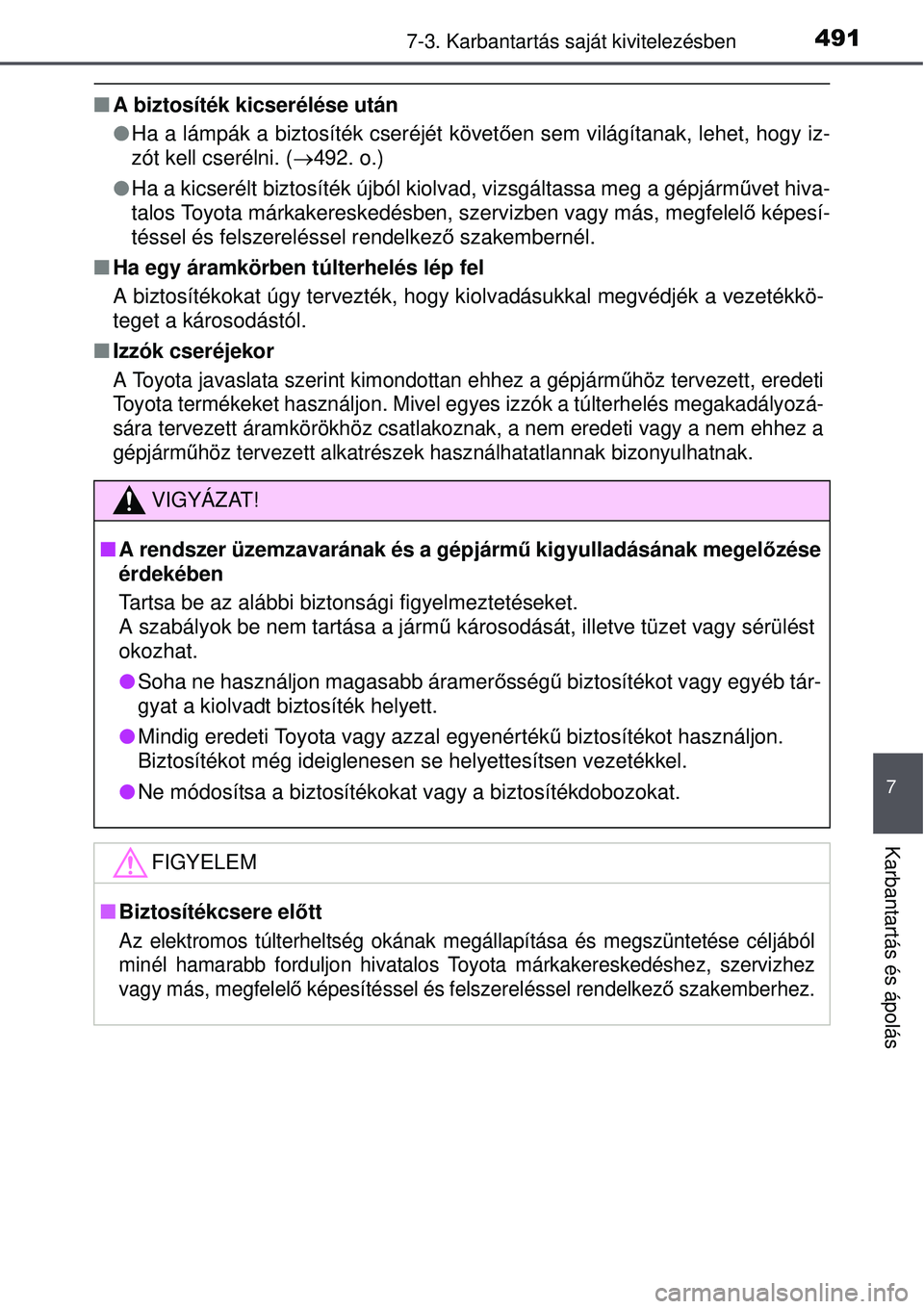 TOYOTA AURIS 2016  Kezelési útmutató (in Hungarian) 4917-3. Karbantartás saját kivitelezésben
7
Karbantartás és ápolás
A biztosíték kicserélése után
 Ha a lámpák a biztosíték cseréjét követ ően sem világítanak, lehet, hogy i