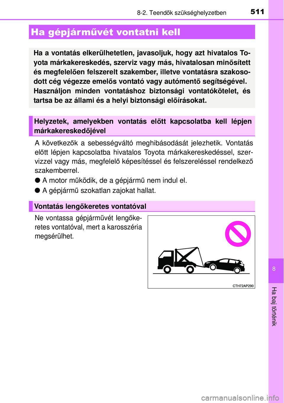TOYOTA AURIS 2016  Kezelési útmutató (in Hungarian) 511
8
Ha baj történik
8-2. Teendők szükséghelyzetben
A következő k a sebességváltó meghibásodását jelezhetik. Vontatás
el őtt lépjen kapcsolatba hivatalos Toyota márkakereskedéssel, 
