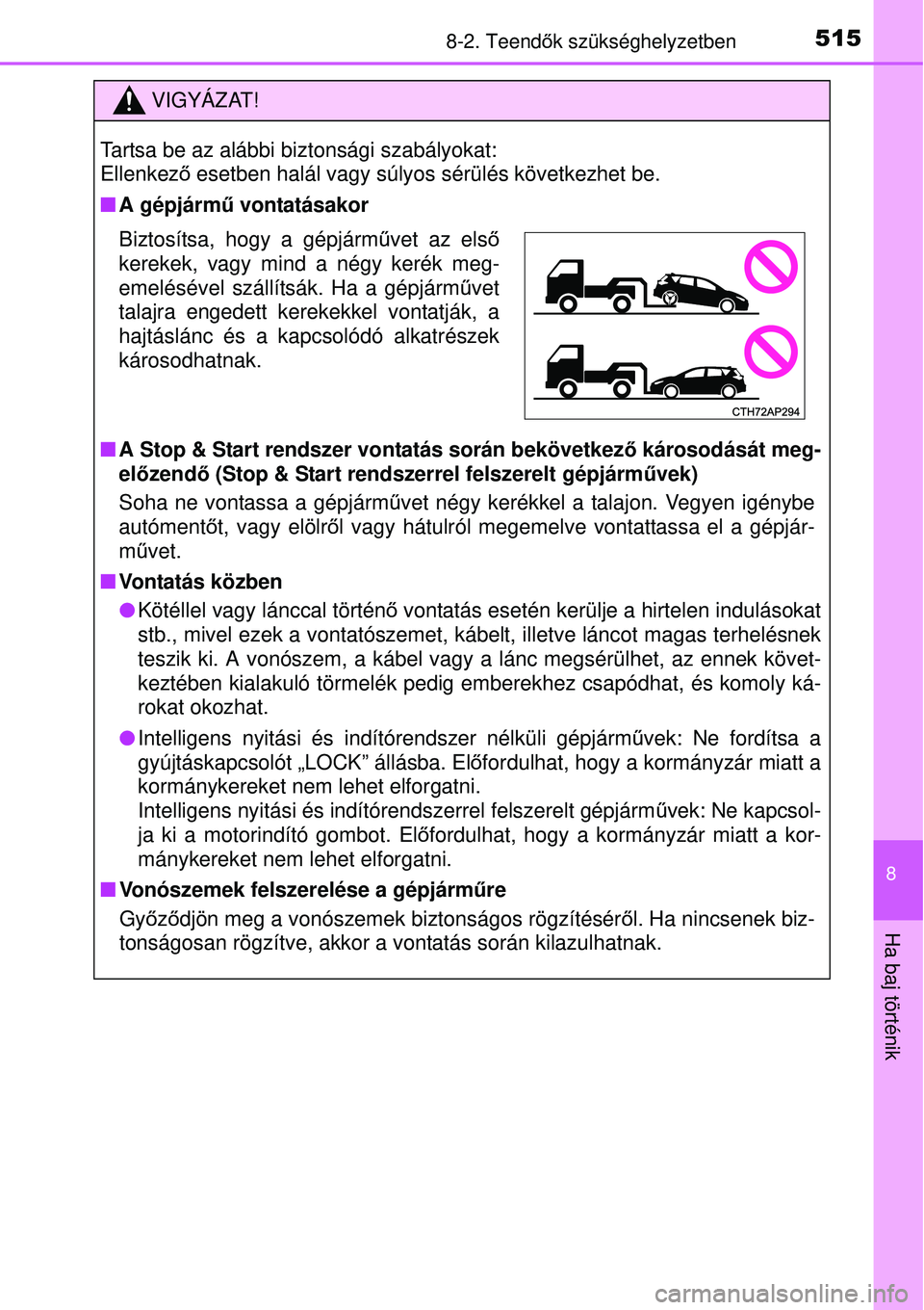 TOYOTA AURIS 2016  Kezelési útmutató (in Hungarian) 5158-2. Teendők szükséghelyzetben
8
Ha baj történik
VIGYÁZAT!
Tartsa be az alábbi biztonsági szabályokat: 
Ellenkez ő esetben halál vagy súlyos sérülés következhet be.
 A gépjárm 